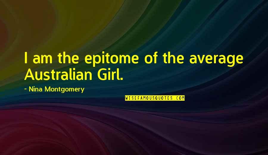 Epitome Quotes By Nina Montgomery: I am the epitome of the average Australian