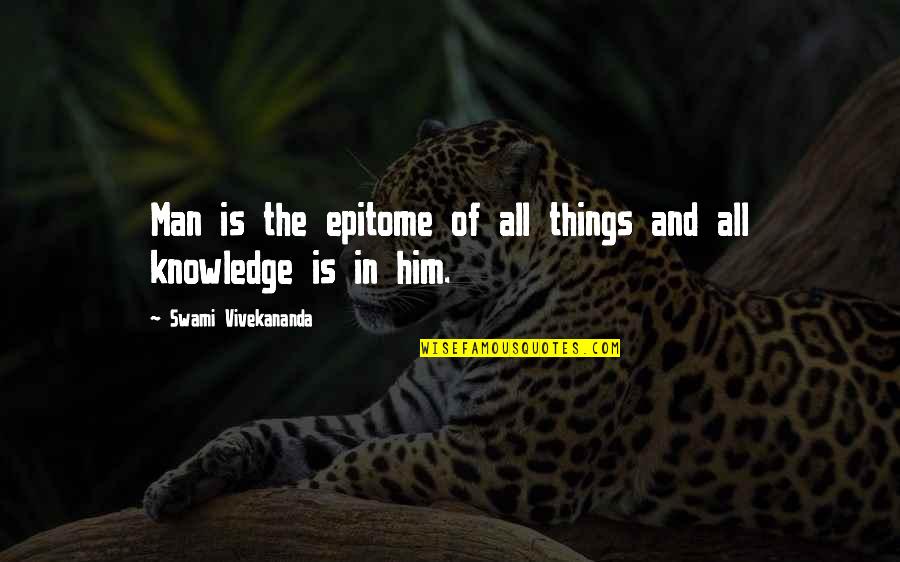 Epitome Quotes By Swami Vivekananda: Man is the epitome of all things and