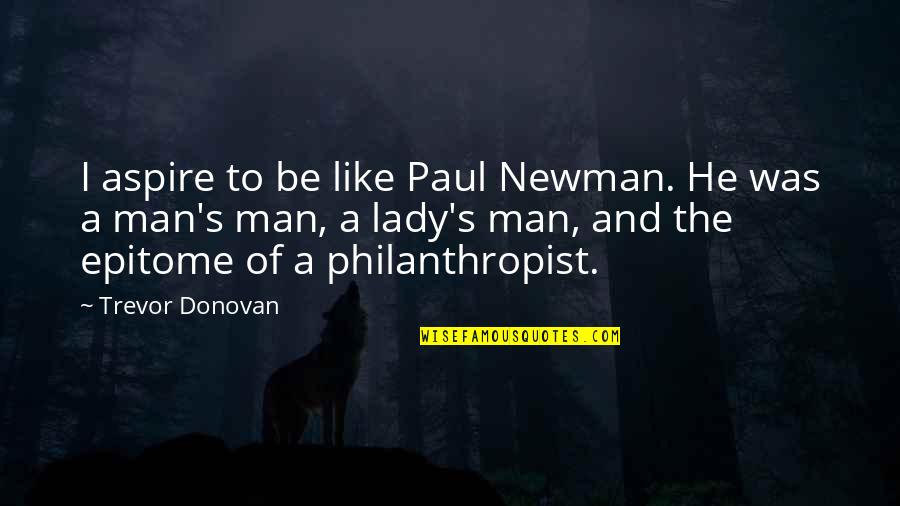 Epitome Quotes By Trevor Donovan: I aspire to be like Paul Newman. He