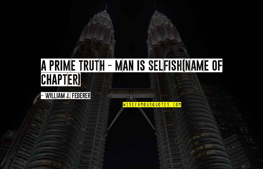 Epitomise Quotes By William J. Federer: A PRIME TRUTH - MAN IS SELFISH(Name of