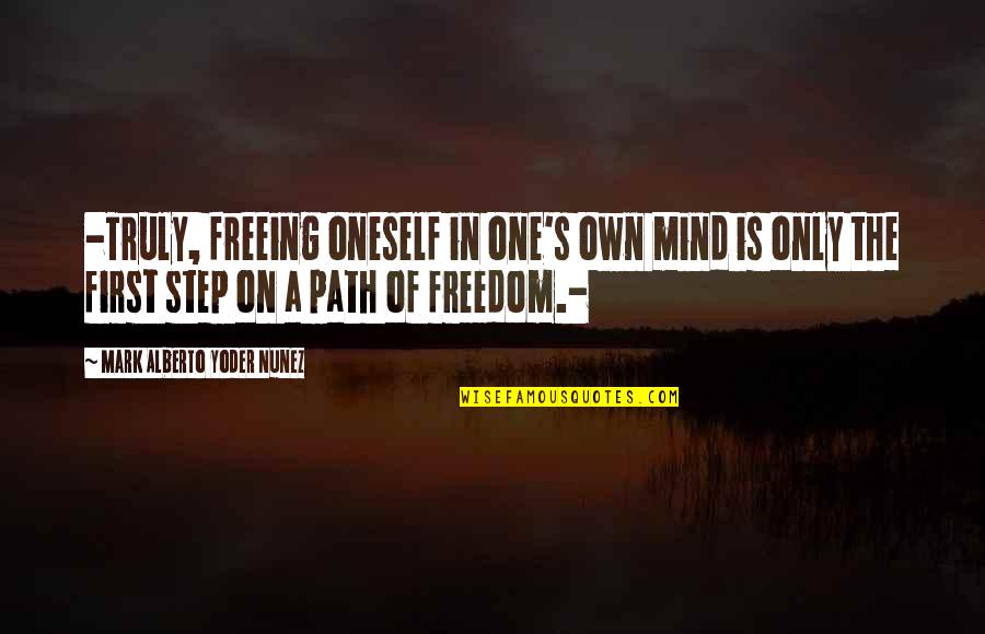 Epitomized In A Sentence Quotes By Mark Alberto Yoder Nunez: -Truly, freeing oneself in one's own mind is