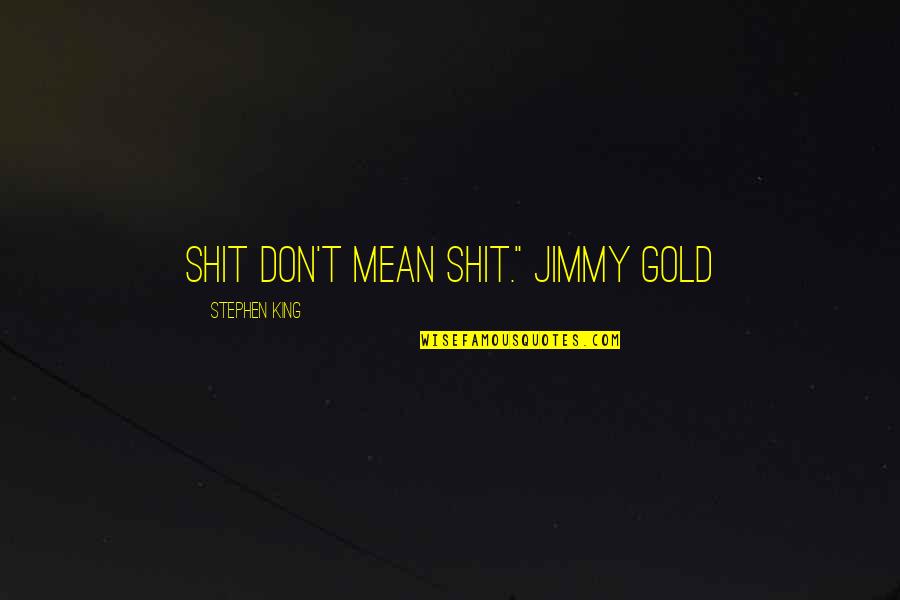Epitomized In A Sentence Quotes By Stephen King: Shit don't mean shit." Jimmy Gold