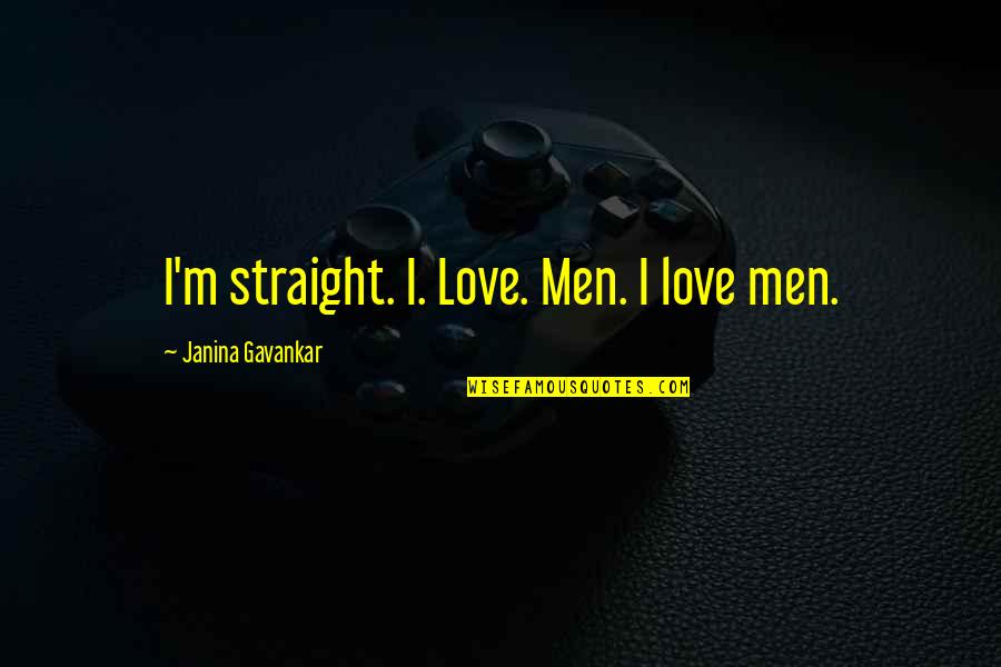 Epitomized Quotes By Janina Gavankar: I'm straight. I. Love. Men. I love men.