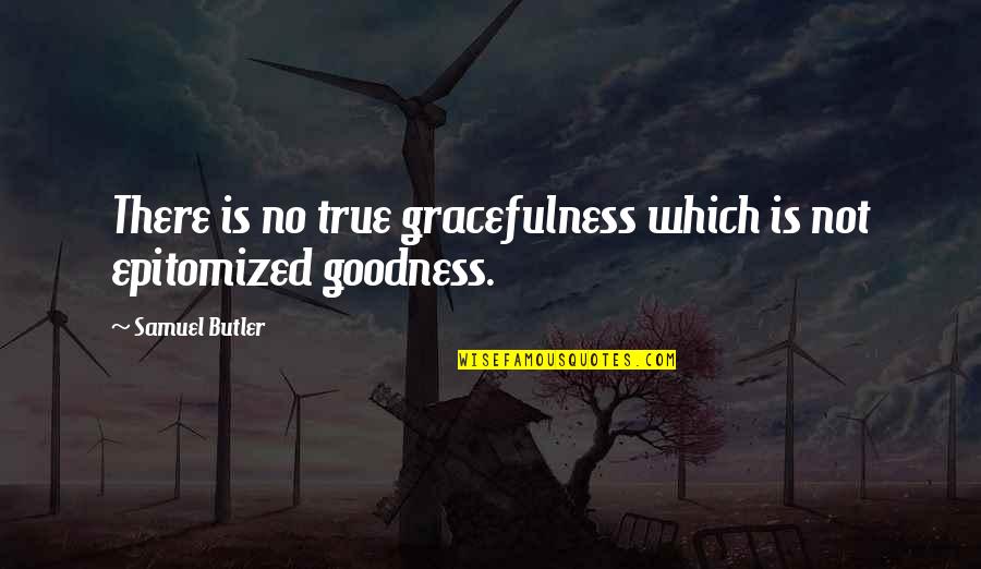 Epitomized Quotes By Samuel Butler: There is no true gracefulness which is not