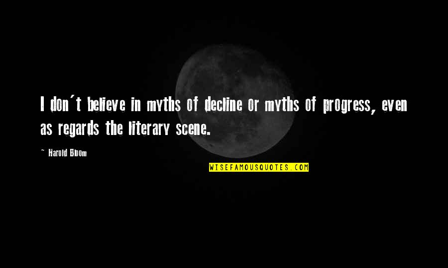 Epitomizes Antonym Quotes By Harold Bloom: I don't believe in myths of decline or Epitomizes Antonym Quotes By Harold Bloom: I don't believe in myths of decline or