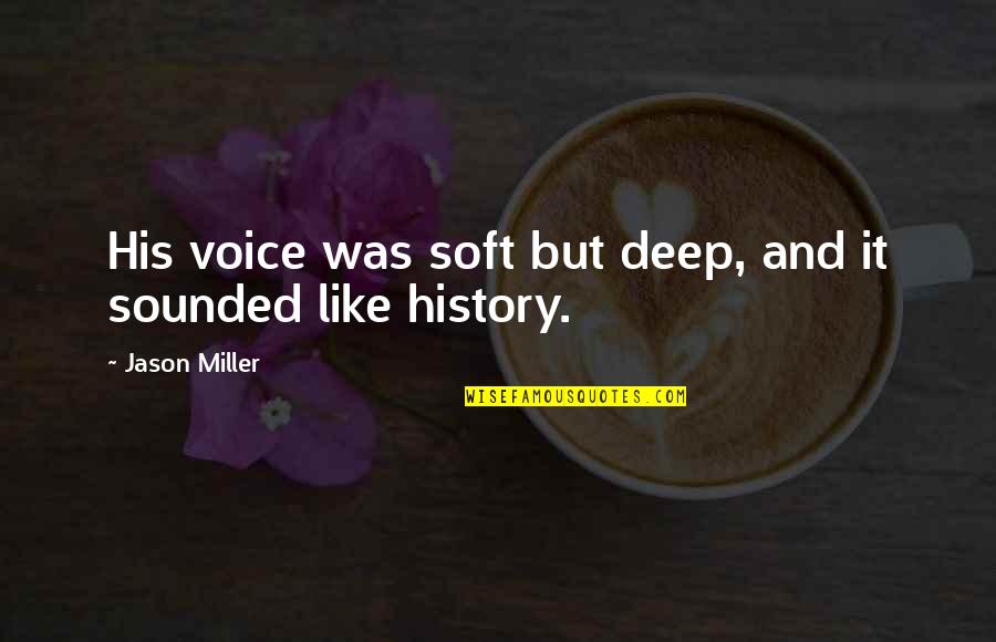 Epitomizing Synonyms Quotes By Jason Miller: His voice was soft but deep, and it