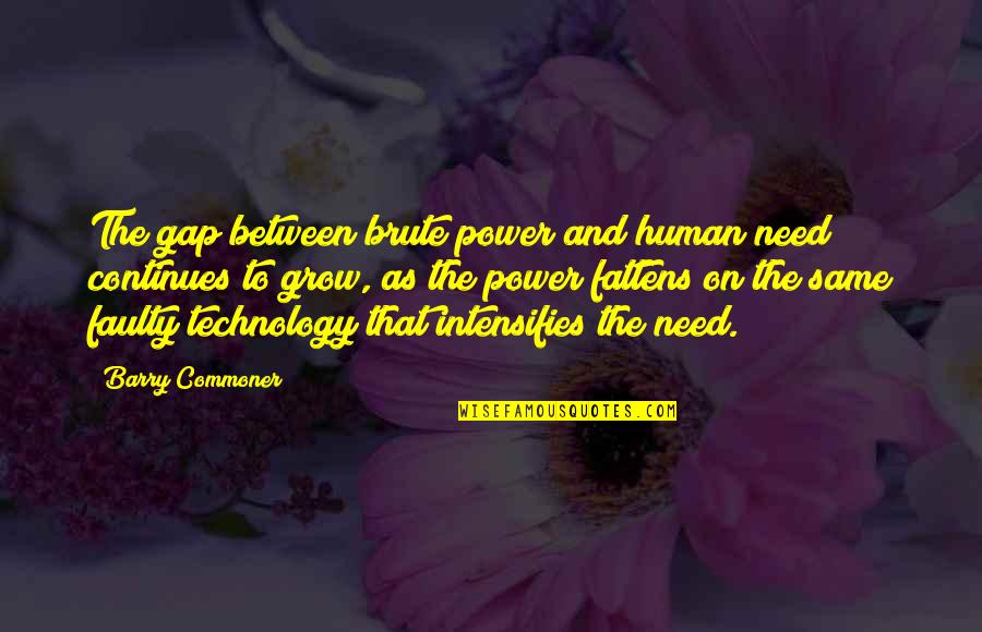 Epitomy Quotes By Barry Commoner: The gap between brute power and human need