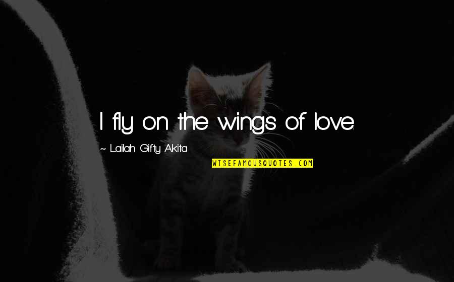 Epitomy Quotes By Lailah Gifty Akita: I fly on the wings of love.