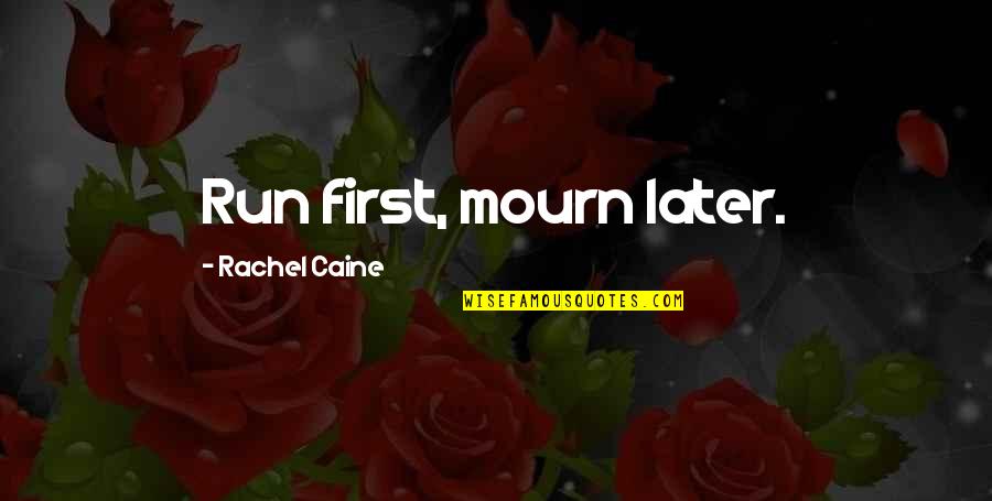 Epitomy Quotes By Rachel Caine: Run first, mourn later. Epitomy Quotes By Rachel Caine: Run first, mourn later.