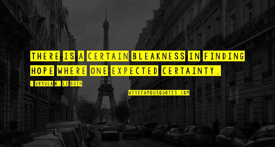 Epitomy Quotes By Ursula K. Le Guin: There is a certain bleakness in finding hope Epitomy Quotes By Ursula K. Le Guin: There is a certain bleakness in finding hope