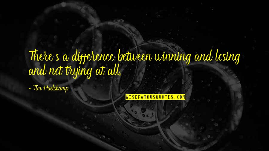 Epke Jacob Quotes By Tim Huelskamp: There's a difference between winning and losing and
