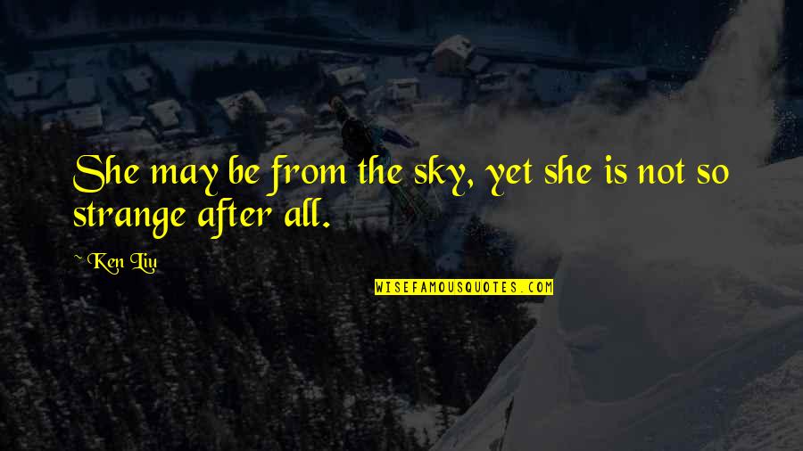 Epkesz Quotes By Ken Liu: She may be from the sky, yet she