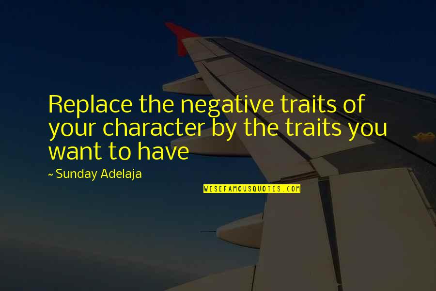 Eplace Quotes By Sunday Adelaja: Replace the negative traits of your character by