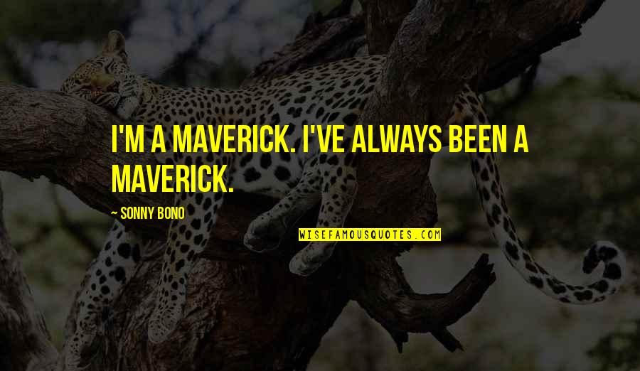Epli Insurance Quotes By Sonny Bono: I'm a maverick. I've always been a maverick.