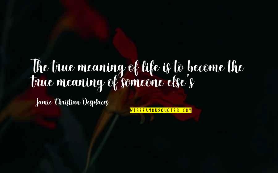 Epling Stadium Quotes By Jamie Christian Desplaces: The true meaning of life is to become