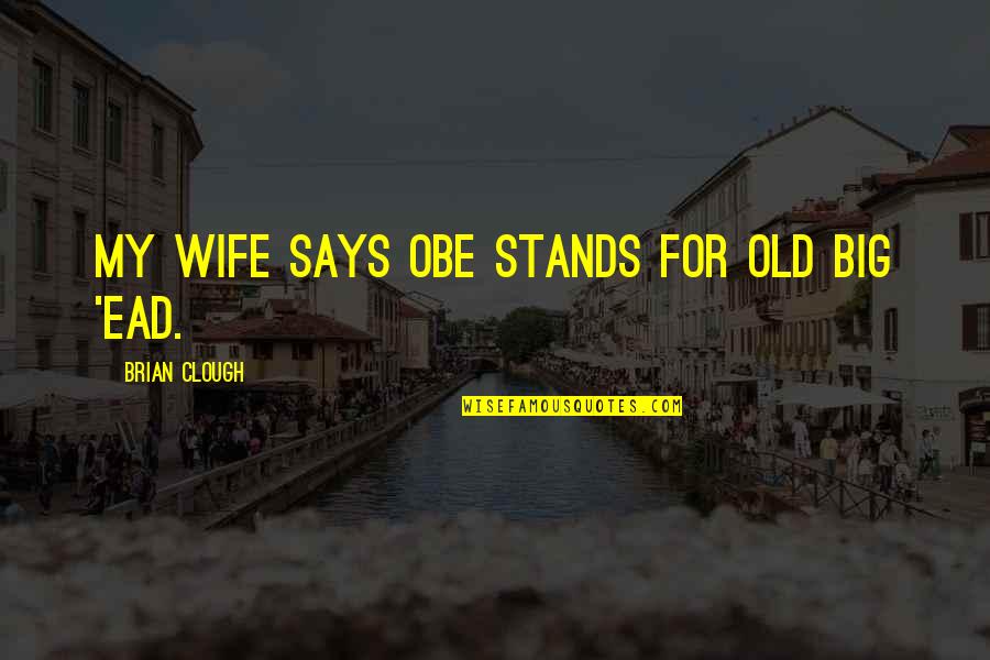 Epm Stock Quotes By Brian Clough: My wife says OBE stands for Old Big Epm Stock Quotes By Brian Clough: My wife says OBE stands for Old Big