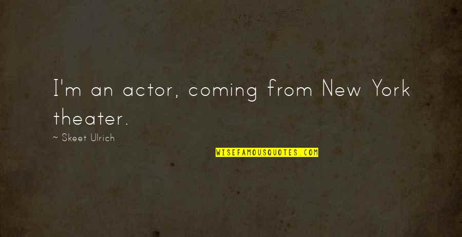 Epner Gold Quotes By Skeet Ulrich: I'm an actor, coming from New York theater.