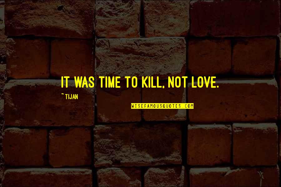 Epoca Cosmeticos Quotes By Tijan: It was time to kill, not love.