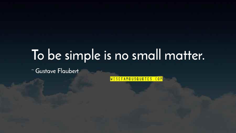 Epoca Precolombina Quotes By Gustave Flaubert: To be simple is no small matter.