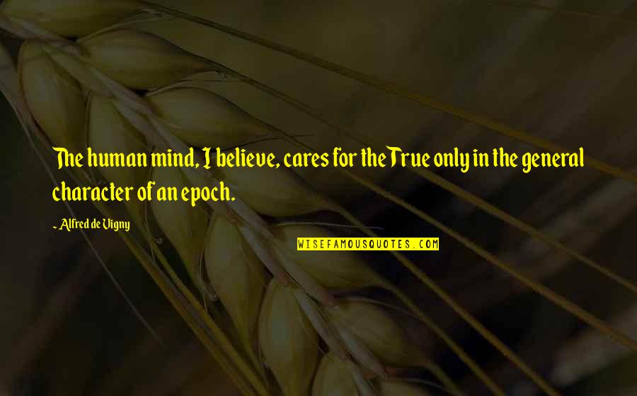 Epoch Quotes By Alfred De Vigny: The human mind, I believe, cares for the