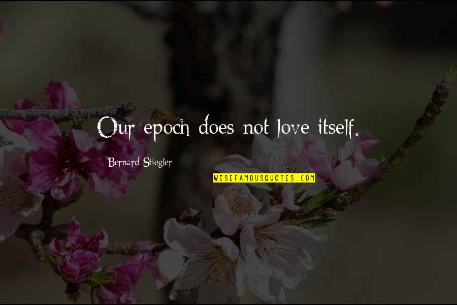 Epoch Quotes By Bernard Stiegler: Our epoch does not love itself.