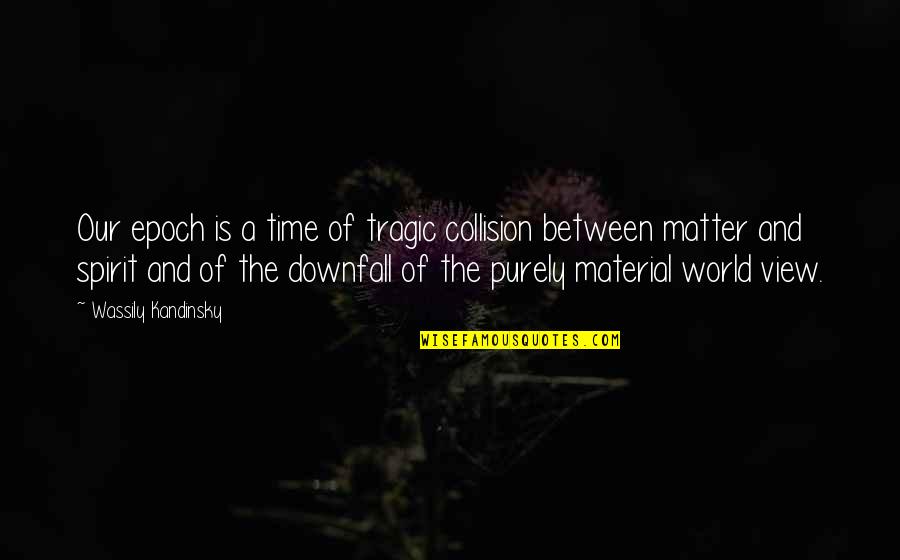 Epoch Quotes By Wassily Kandinsky: Our epoch is a time of tragic collision