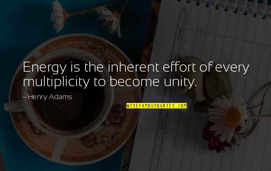 Epocha Quotes By Henry Adams: Energy is the inherent effort of every multiplicity
