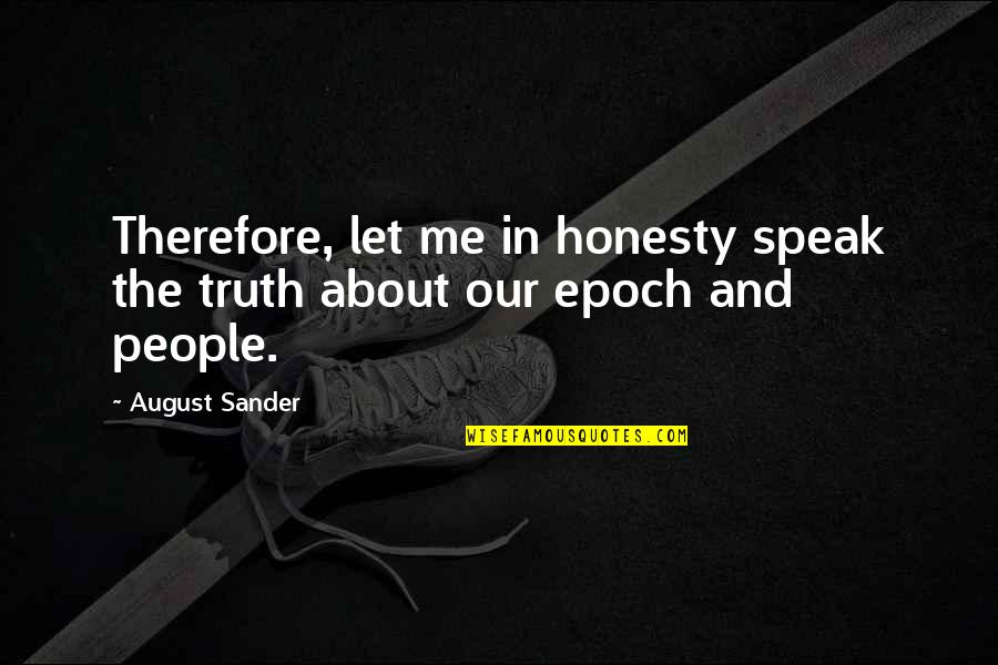 Epoch's Quotes By August Sander: Therefore, let me in honesty speak the truth