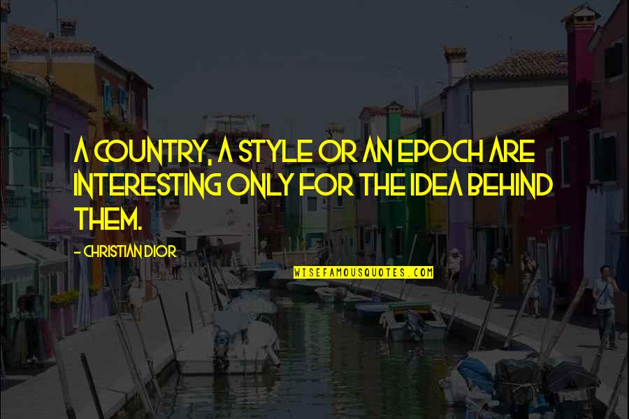 Epoch's Quotes By Christian Dior: A country, a style or an epoch are