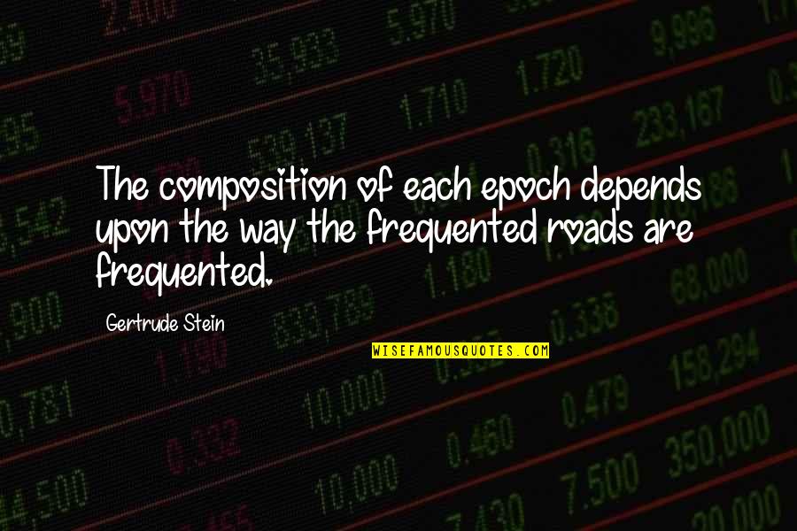 Epoch's Quotes By Gertrude Stein: The composition of each epoch depends upon the