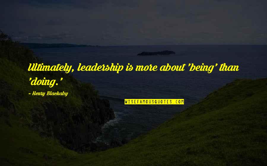 Epocial Quotes By Henry Blackaby: Ultimately, leadership is more about 'being' than 'doing.'