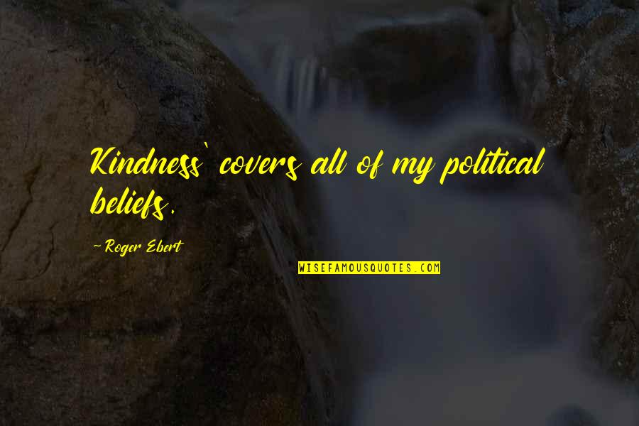 Epocial Quotes By Roger Ebert: Kindness' covers all of my political beliefs.