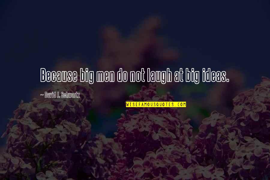 Epocic Quotes By David J. Schwartz: Because big men do not laugh at big Epocic Quotes By David J. Schwartz: Because big men do not laugh at big