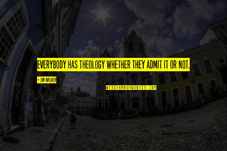 Epocile Preistoriei Quotes By Jim Walker: Everybody has theology whether they admit it or Epocile Preistoriei Quotes By Jim Walker: Everybody has theology whether they admit it or