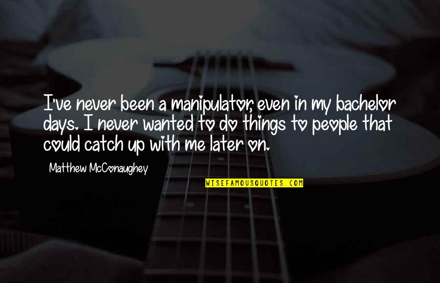 Epoki W Quotes By Matthew McConaughey: I've never been a manipulator, even in my