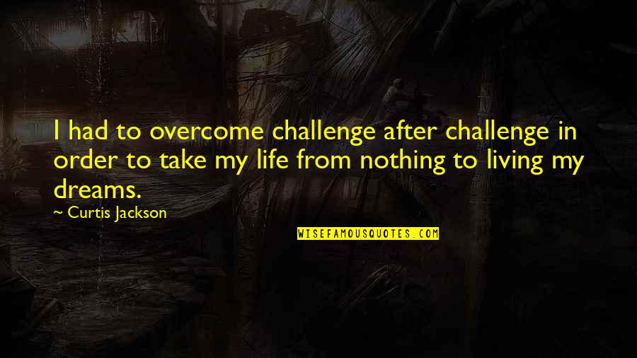 Eponymic Quotes By Curtis Jackson: I had to overcome challenge after challenge in
