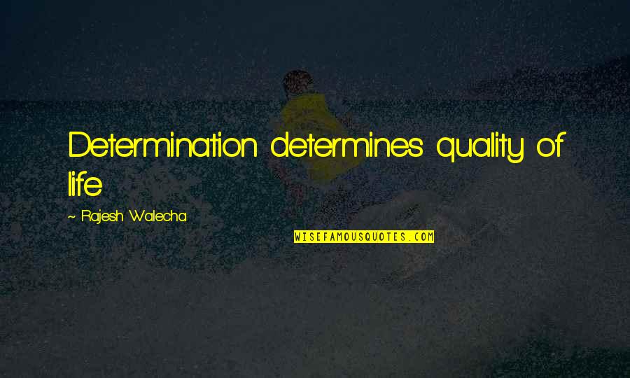 Eponymic Quotes By Rajesh Walecha: Determination determines quality of life
