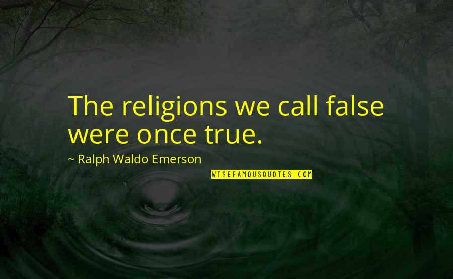 Eponymical Quotes By Ralph Waldo Emerson: The religions we call false were once true. Eponymical Quotes By Ralph Waldo Emerson: The religions we call false were once true.