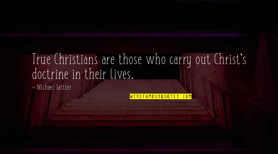 Eponymous Landmarks Quotes By Michael Sattler: True Christians are those who carry out Christ's