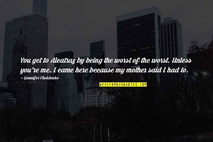 Epopeea Quotes By Gennifer Choldenko: You get to Alcatraz by being the worst Epopeea Quotes By Gennifer Choldenko: You get to Alcatraz by being the worst
