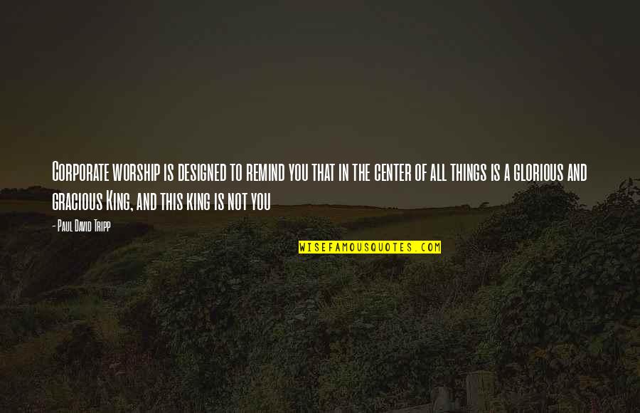 Epopeia Lusiadas Quotes By Paul David Tripp: Corporate worship is designed to remind you that