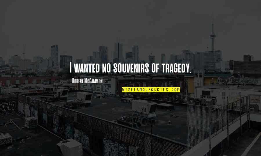 Epopeya Caracteristicas Quotes By Robert McCammon: I wanted no souvenirs of tragedy. Epopeya Caracteristicas Quotes By Robert McCammon: I wanted no souvenirs of tragedy.