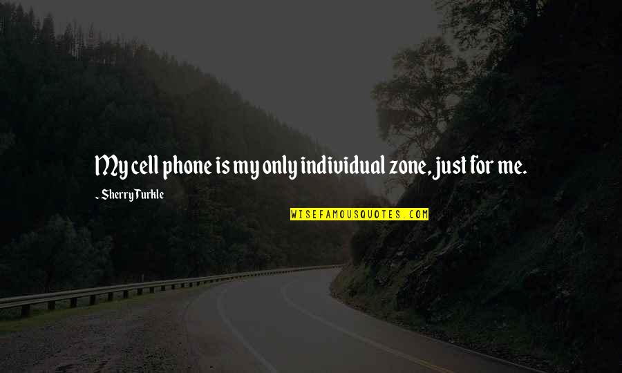 Epopeya Quotes By Sherry Turkle: My cell phone is my only individual zone, Epopeya Quotes By Sherry Turkle: My cell phone is my only individual zone,