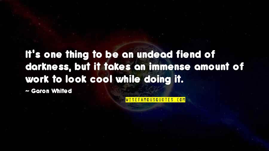 Epoque Victorienne Quotes By Garon Whited: It's one thing to be an undead fiend