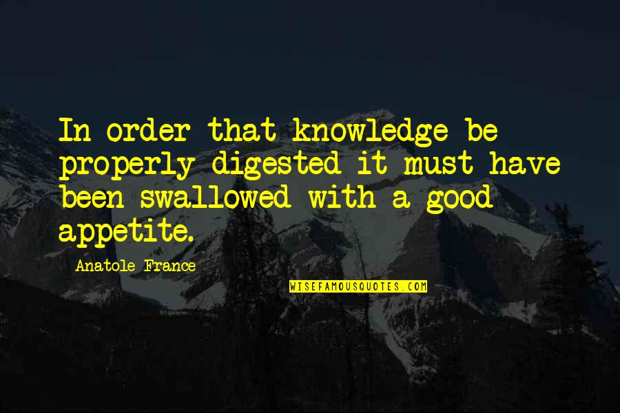 Epos Quotes By Anatole France: In order that knowledge be properly digested it Epos Quotes By Anatole France: In order that knowledge be properly digested it