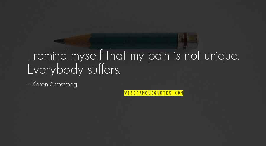 Epouse Tom Quotes By Karen Armstrong: I remind myself that my pain is not Epouse Tom Quotes By Karen Armstrong: I remind myself that my pain is not