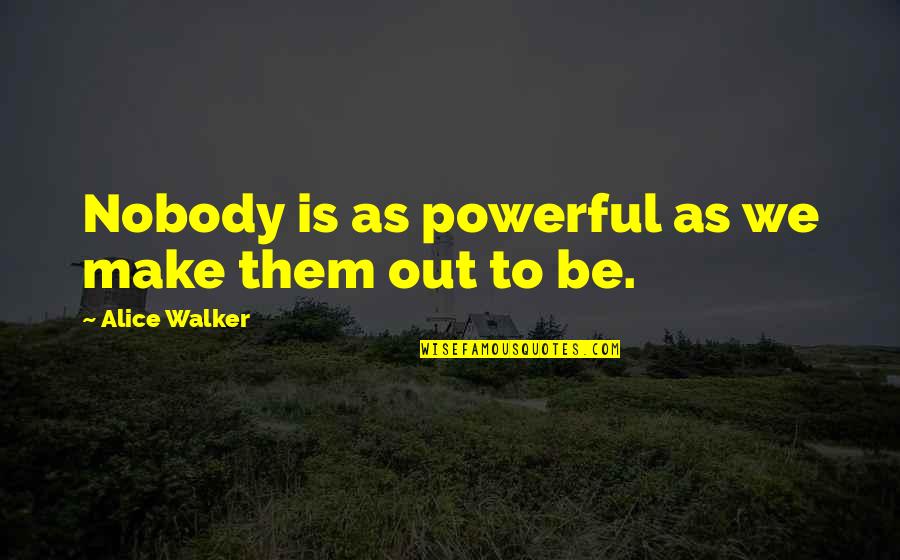 Epoux Arnolfini Quotes By Alice Walker: Nobody is as powerful as we make them Epoux Arnolfini Quotes By Alice Walker: Nobody is as powerful as we make them