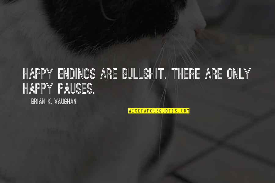 Epoux Arnolfini Quotes By Brian K. Vaughan: Happy endings are bullshit. There are only happy Epoux Arnolfini Quotes By Brian K. Vaughan: Happy endings are bullshit. There are only happy