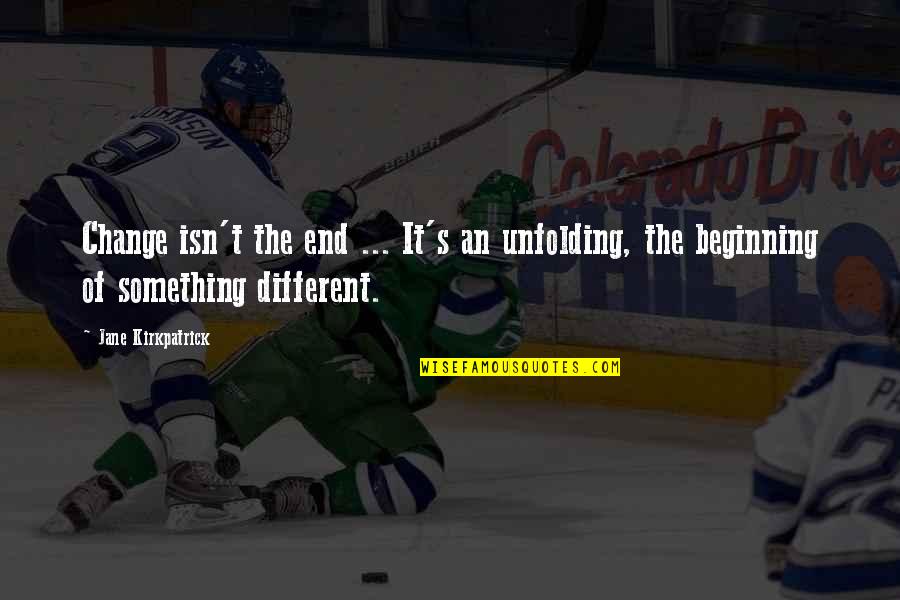 Epoux En Quotes By Jane Kirkpatrick: Change isn't the end ... It's an unfolding, Epoux En Quotes By Jane Kirkpatrick: Change isn't the end ... It's an unfolding,
