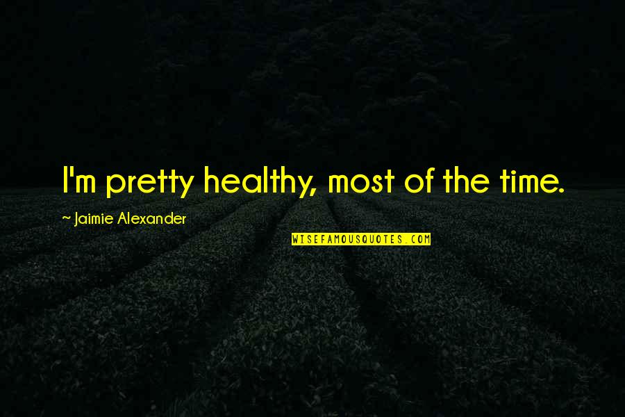 Eppendorfer Krankenhaus Quotes By Jaimie Alexander: I'm pretty healthy, most of the time. Eppendorfer Krankenhaus Quotes By Jaimie Alexander: I'm pretty healthy, most of the time.